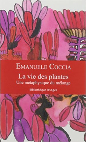 Emanuele Coccia. La vie des plantes. Une métaphysique du mélange