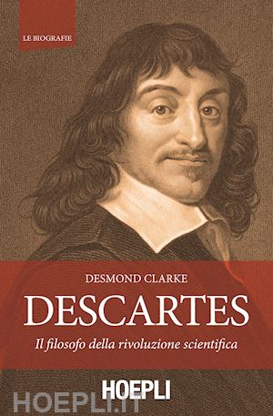 D. Clarke, Descartes, Il filosofo della rivoluzione scientifica (e il suo carattere)